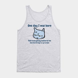 One day I was born. Then everything bothered me. And that brings us up to date. Funny Cat Meme Tank Top